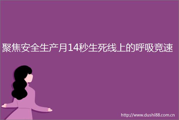 聚焦安全生产月14秒生死线上的呼吸竞速