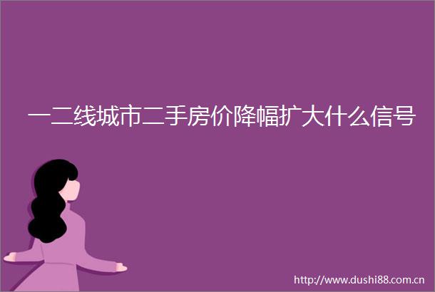 一二线城市二手房价降幅扩大什么信号