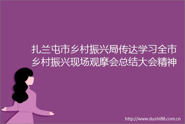 扎兰屯市乡村振兴局传达学习全市乡村振兴现场观摩会总结大会精神