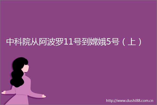 中科院从阿波罗11号到嫦娥5号（上）