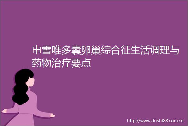 申雪唯多囊卵巢综合征生活调理与药物治疗要点