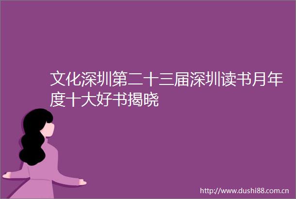 文化深圳第二十三届深圳读书月年度十大好书揭晓