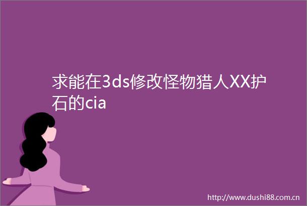 求能在3ds修改怪物猎人XX护石的cia