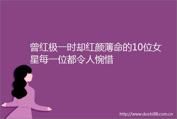 曾红极一时却红颜薄命的10位女星每一位都令人惋惜