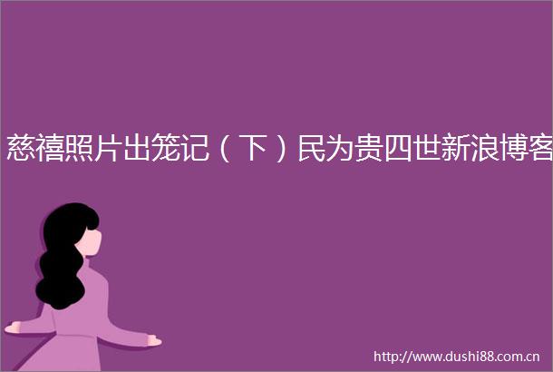 慈禧照片出笼记（下）民为贵四世新浪博客