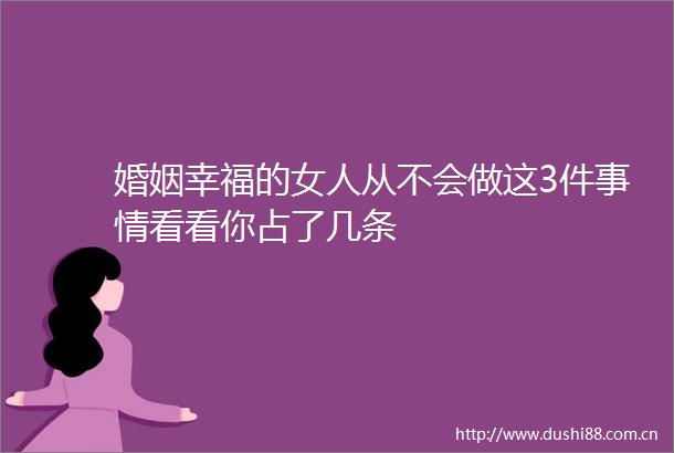 婚姻幸福的女人从不会做这3件事情看看你占了几条