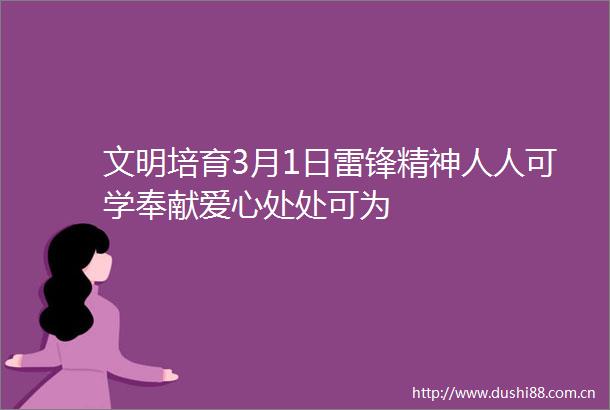 文明培育3月1日雷锋精神人人可学奉献爱心处处可为