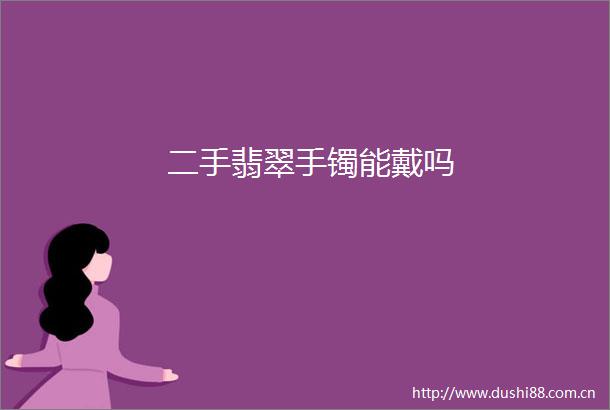 二手翡翠手镯能戴吗