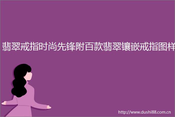 翡翠戒指时尚先锋附百款翡翠镶嵌戒指图样