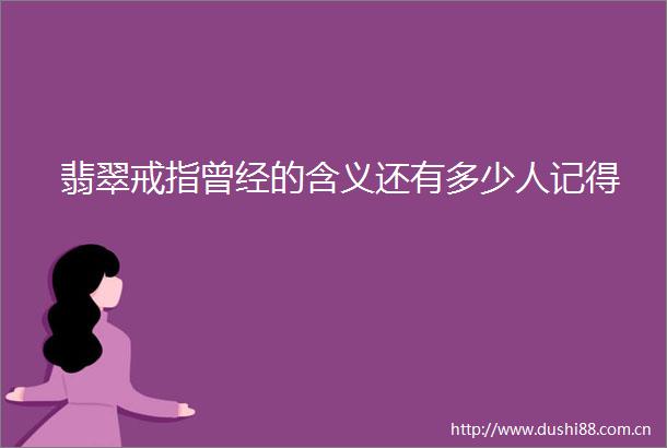 翡翠戒指曾经的含义还有多少人记得