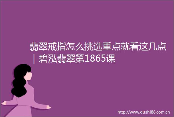翡翠戒指怎么挑选重点就看这几点｜碧泓翡翠第1865课
