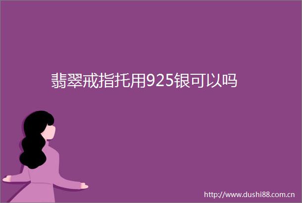 翡翠戒指托用925银可以吗