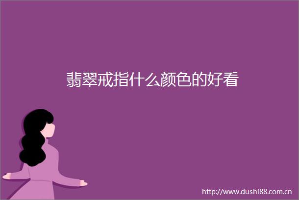 翡翠戒指什么颜色的好看