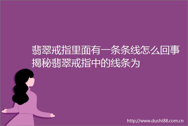 翡翠戒指里面有一条条线怎么回事揭秘翡翠戒指中的线条为