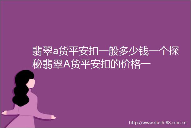翡翠a货平安扣一般多少钱一个探秘翡翠A货平安扣的价格一