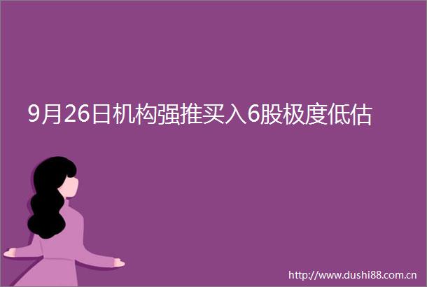9月26日机构强推买入6股极度低估