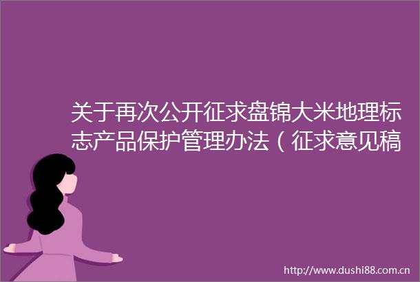 关于再次公开征求盘锦大米地理标志产品保护管理办法（征求意见稿）的公告