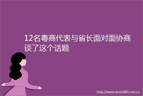 12名粤商代表与省长面对面协商谈了这个话题