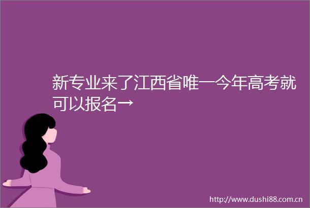 新专业来了江西省唯一今年高考就可以报名→