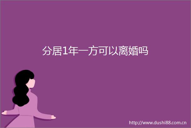 分居1年一方可以离婚吗