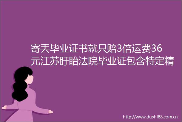寄丢毕业证书就只赔3倍运费36元江苏盱眙毕业证包含特定精神内容判赔9000元