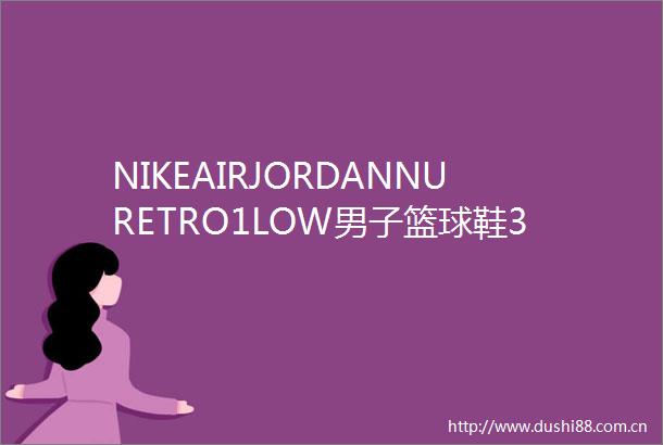 NIKEAIRJORDANNURETRO1LOW男子篮球鞋31716