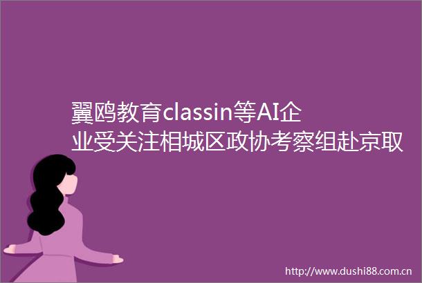翼鸥教育classin等AI企业受关注相城区政协考察组赴京取经谋发展