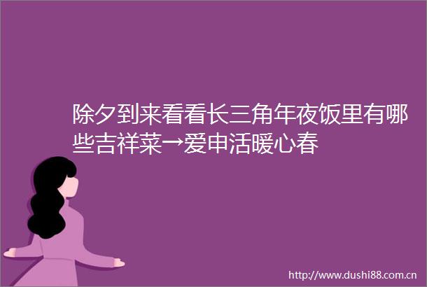 除夕到来看看长三角年夜饭里有哪些吉祥菜→爱申活暖心春