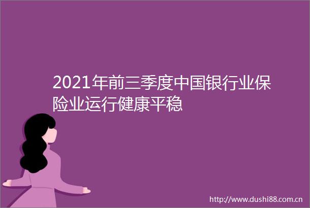2021年前三季度银行业保险业运行健康平稳