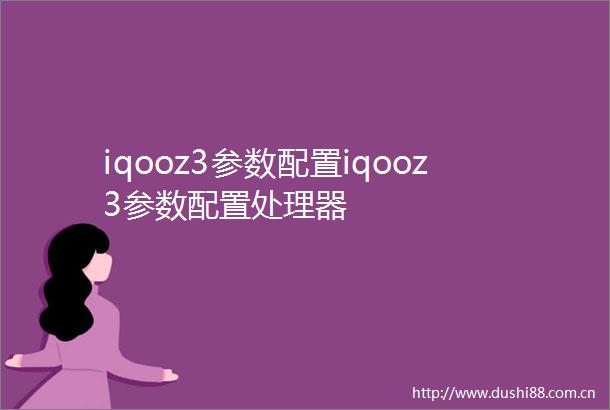 iqooz3参数配置iqooz3参数配置处理器