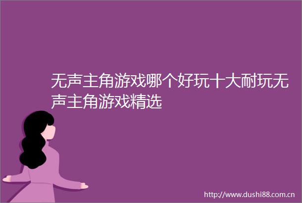 无声主角游戏哪个好玩十大耐玩无声主角游戏精选