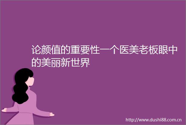 论颜值的重要性一个医美老板眼中的美丽新世界