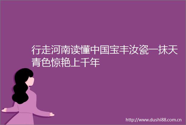 行走河南读懂宝丰汝瓷一抹天青色惊艳上千年