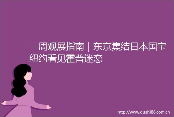 一周观展指南｜东京集结国宝纽约看见霍普迷恋