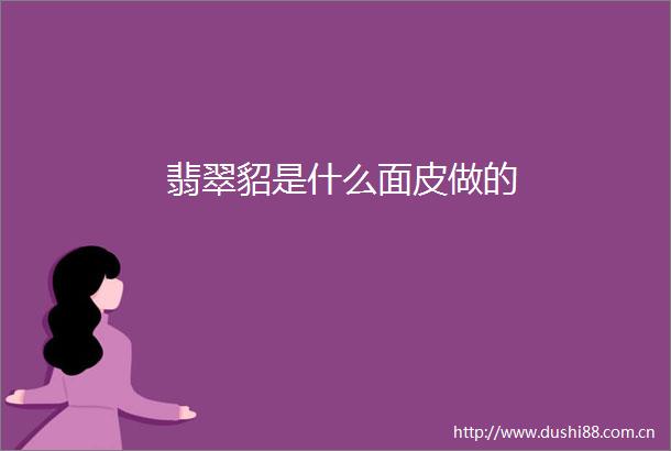 翡翠貂是什么面皮做的