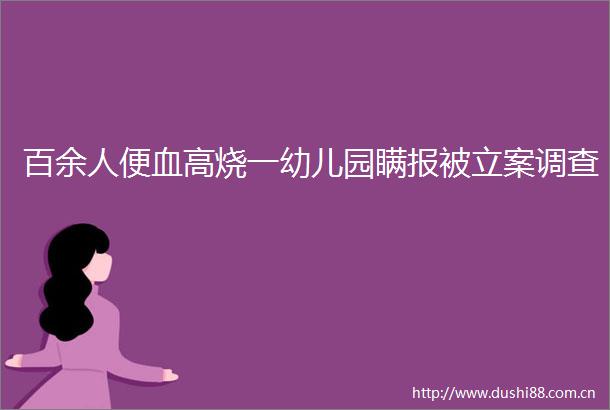 百余人便血高烧一幼儿园瞒报被调查