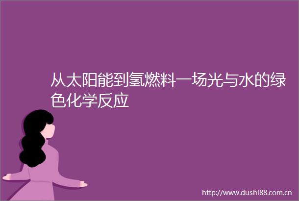 从太阳能到氢燃料一场光与水的绿色化学反应