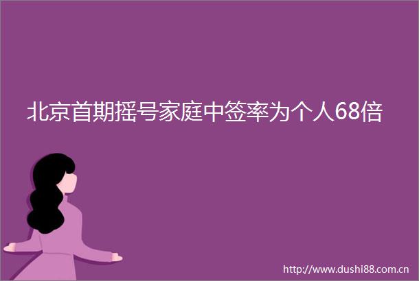 北京首期摇号家庭中签率为个人68倍