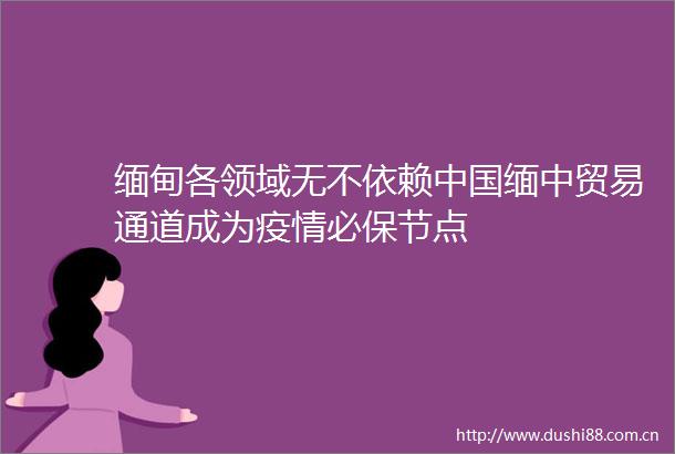缅甸各领域无不依赖缅中贸易通道成为疫情必保节点