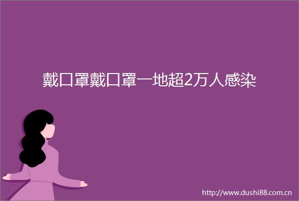 戴口罩戴口罩一地超2万人感染