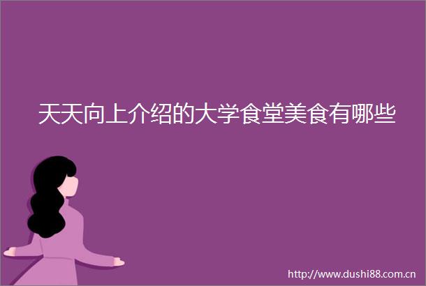 天天向上介绍的大学食堂美食有哪些