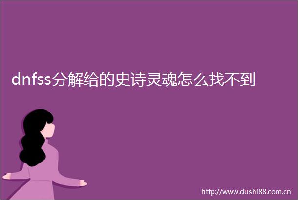 dnfss分解给的史诗灵魂怎么找不到