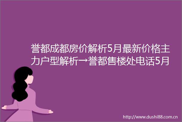 誉都成都房价解析5月最新价格主力户型解析→誉都售楼处电话5月到访专享礼遇