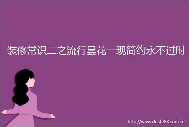 装修常识二之流行昙花一现简约永不过时