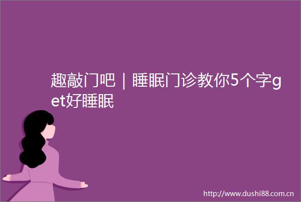 趣敲门吧｜睡眠门诊教你5个字get好睡眠
