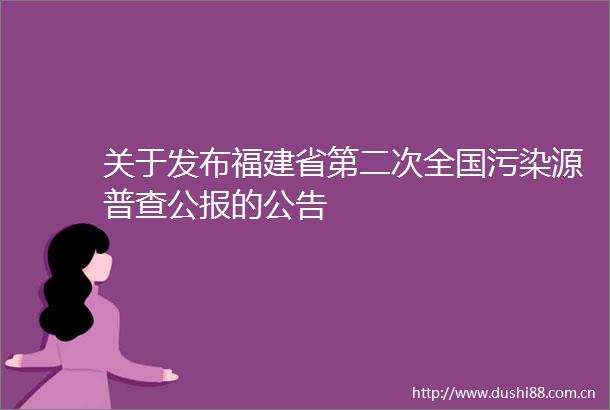 关于发布福建省第二次全国污染源普查公报的公告