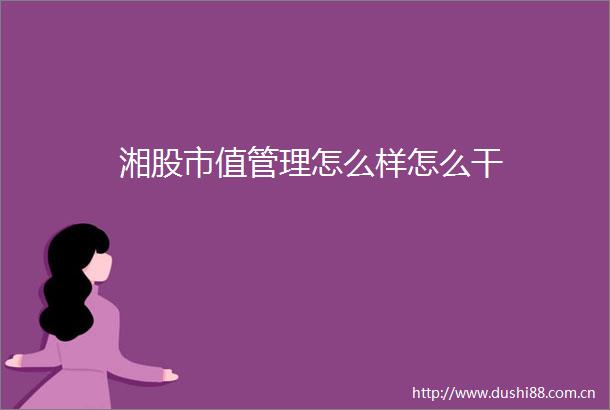 湘股市值管理怎么样怎么干