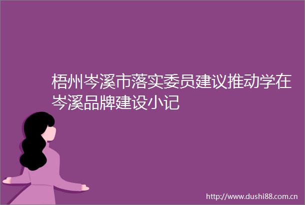 梧州岑溪市落实委员建议推动学在岑溪品牌建设小记