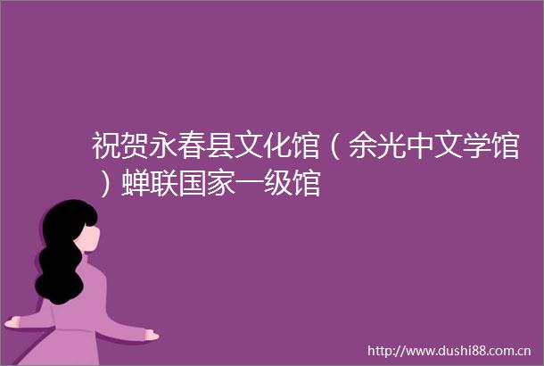 祝贺永春县文化馆（余光中文学馆）蝉联一级馆