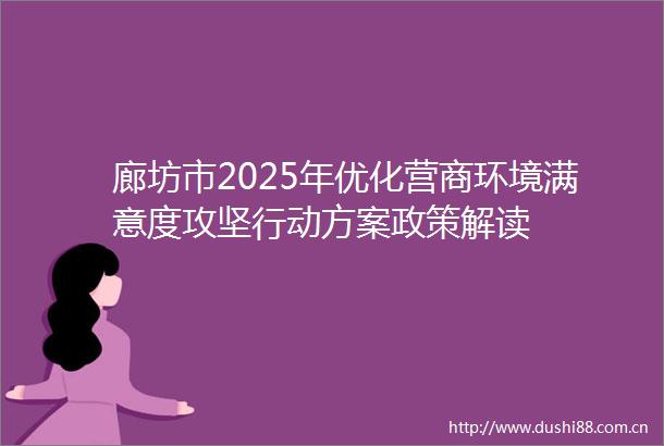 廊坊市2025年优化营商环境满意度攻坚行动方案政策解读